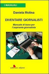 Diventare giornalisti. Manuale di base per l'aspirante giornalista - Daniela Molina - copertina