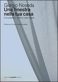 Una finestra nella tua casa. Cure palliative e conforto nella malattia - Giorgio Noseda - copertina