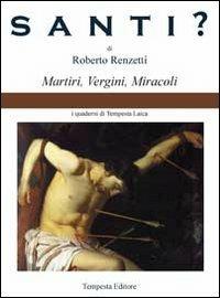 Santi? Martiri, vergini, miracoli - Roberto Renzetti - copertina