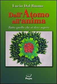 Dall'atomo all'anima. Tutto quello che si deve sapere - Lucio Dal Buono - copertina