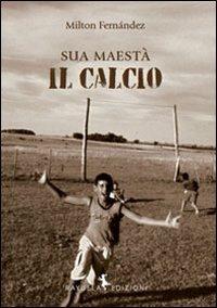 Sua maestà il calcio - Milton Fernández - copertina