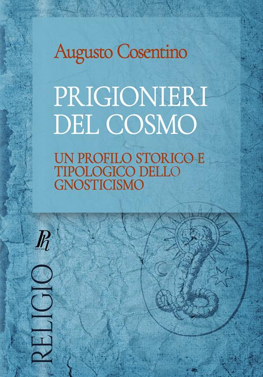 Prigionieri del cosmo. Un profilo storico e tipologico dello gnosticismo. Ediz. integrale - Augusto Cosentino - copertina