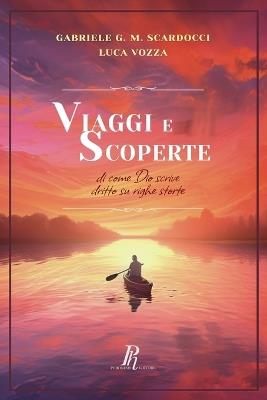 Viaggi e scoperte. Di come Dio scrive dritto su righe storte - Gabriele Giordano M. Scardocci,Luca Vozza - copertina