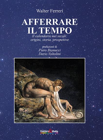 Afferrare il tempo. Il calendario nei secoli: origini, storia, prospettive - Walter Ferreri - copertina