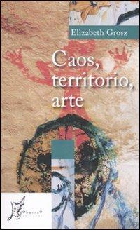 Caos, territorio, arte - Elizabeth Grosz - copertina