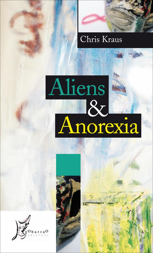 Aliens & anorexia - Chris Kraus,Patrizia Brighi - ebook