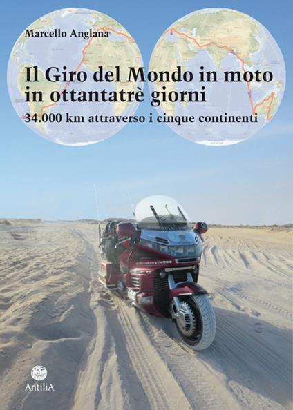 Il giro del mondo in moto in ottantatrè giorni. 34.000 km attraverso i cinque continenti - Marcello Anglana - copertina