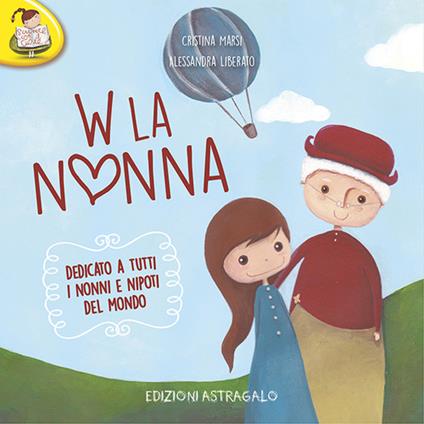 W la nonna. Dedicato a tutti i nonni e nipoti del mondo - Cristina Marsi - copertina