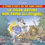 La talpa Arturo non trova gli occhiali. Le storie di Pepe e del suo zaino magico