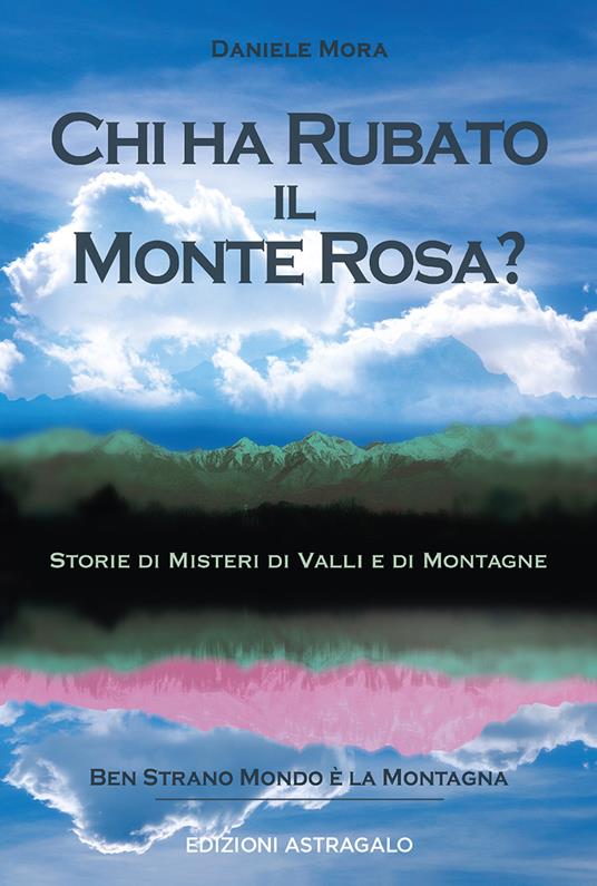 Chi ha rubato il Monte Rosa? Storie di misteri di valli e di montagne - Daniele Mora - copertina