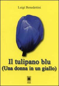 Il tulipano blu. Una donna in un giallo - Luigi Benedettini - copertina