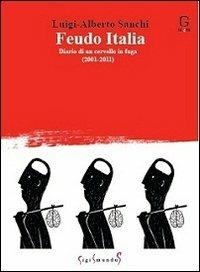 Feudo Italia. Diario di un cervello in fuga (2001-2011) - Luigi Alberto Sanchi - copertina