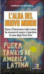 L'alba del Nuovo Mondo. Come il continente Indio-Latino ha smesso di essere il giardino di casa degli Stati Uniti