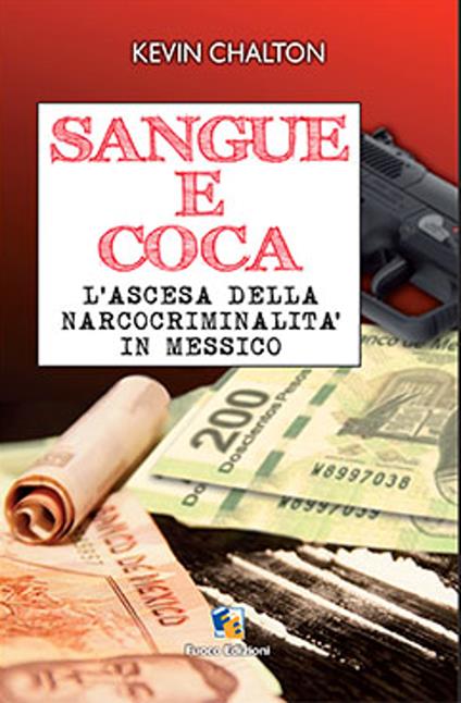 Sangue e coca. L'ascesa della narcocriminalità in Messico - Kevin Chalton - ebook