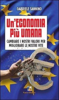 Un' economia più umana. Cambiare i nostri valori per migliorare le nostre vite - Gabriele Sannino,Daniele Gucciardino,Roberto Orrù - ebook