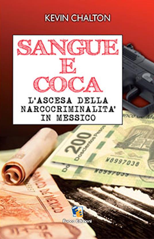 Sangue e coca. L'ascesa della narcocriminalità in Messico - Kevin Chalton - copertina