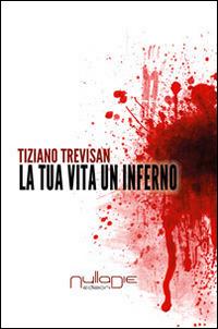 La tua vita un inferno - Tiziano Trevisan - copertina