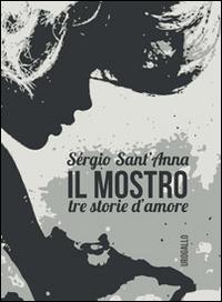 Il mostro. Tre storie d'amore - Sérgio Sant'Anna - copertina