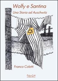 Wolfy e Santina. Una storia ad Auschwitz - Franco Coletti - copertina