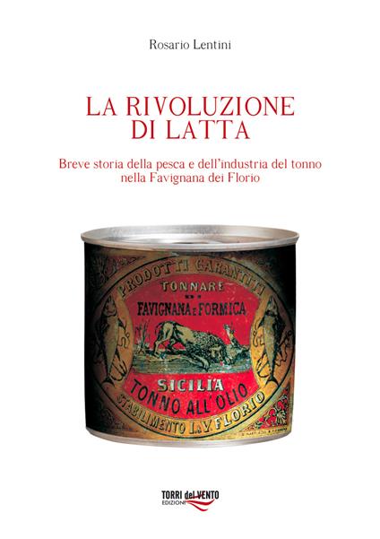 La rivoluzione di latta. Breve storia della pesca e dell'industria del tonno nella Favignana dei Florio - Rosario Lentini - copertina