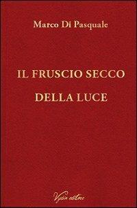 Il fruscio secco della luce - Marco Di Pasquale - copertina