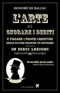 L'arte di onorare i debiti e pagare i propri creditori senza scucire neanche un centesimo esposta in dieci lezioni - Honoré de Balzac - copertina