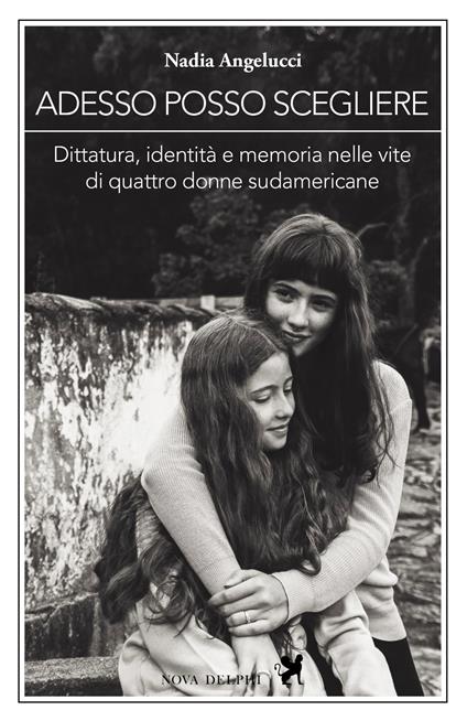 Adesso posso scegliere. Dittatura, identità e memoria nelle vite di quattro donne sudamericane - Nadia Angelucci - copertina