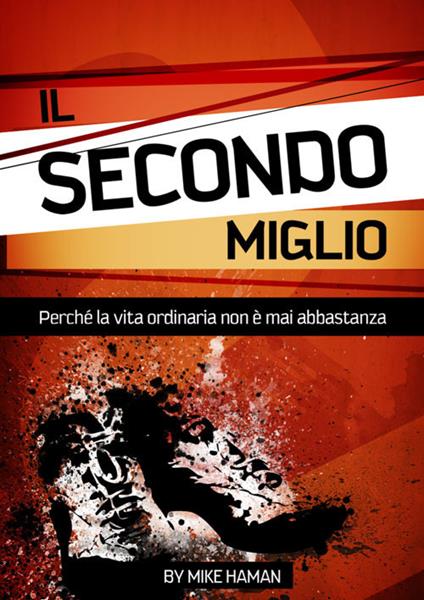 Il secondo miglio. Perché la vita ordinaria non è mai abbastanza. Ediz. italiana e inglese - Mike Haman - copertina