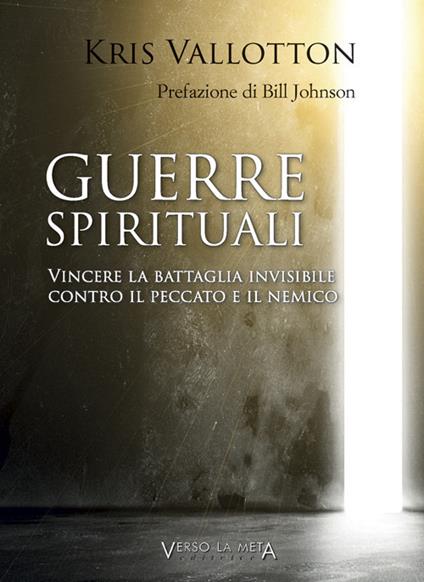 Guerre spirituali. Vincere la battaglia invisibile contro il peccato e il nemico - Kris Vallotton - copertina