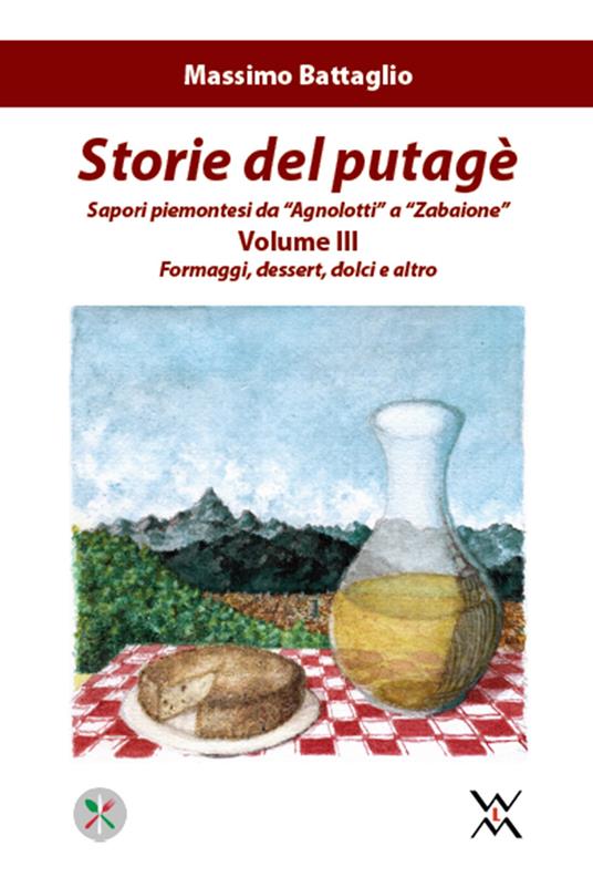 Storie del putagè. Sapori piemontesi da «agnolotti» a «zabaione». Vol. 3: Formaggi, dessert, dolci e altro. - Massimo Battaglio - copertina