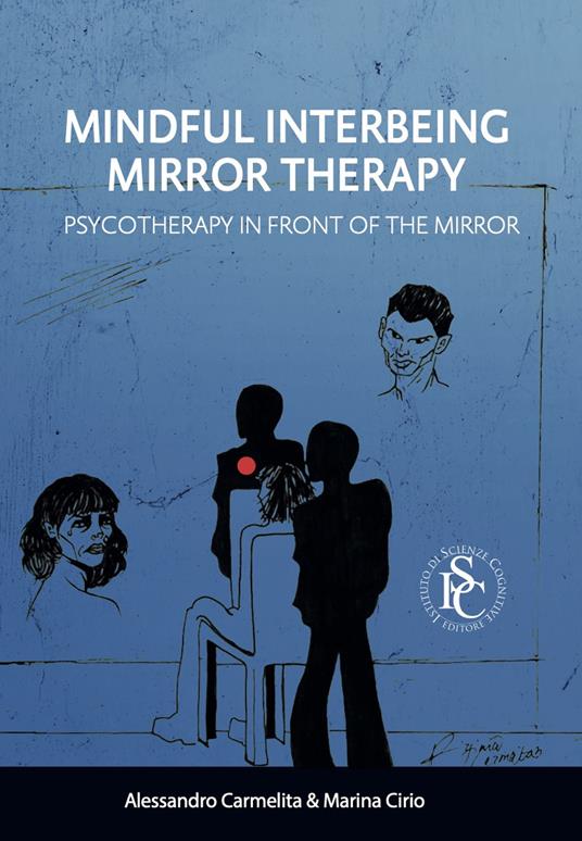 Mindful interbeing mirror therapy. Psychotherapy in front of the mirror - Alessandro Carmelita,Marina Cirio - copertina