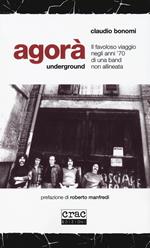 Agorà underground. Il favoloso viaggio negli anni '70 di una band non allineata