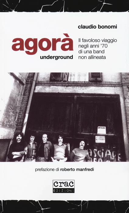 Agorà underground. Il favoloso viaggio negli anni '70 di una band non allineata - Claudio Bonomi - copertina