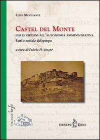Castel del Monte. Dalle origini all'autonomia amministrativa. Fatti e notizie del tempo - Luigi Mucciante - copertina