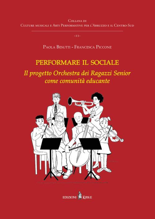 Performare il sociale. L'Orchestra dei Ragazzi Senior come comunità educante - Paola Besutti,Francesca Piccone - copertina