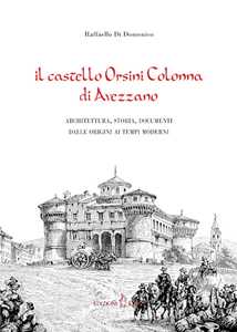 Image of Il castello Orsini Colonna di Avezzano. Architettura, storia, documenti dalle origini ai tempi moderni