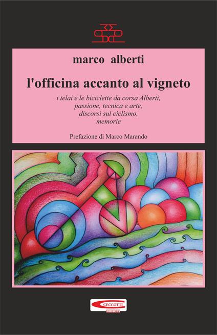 L' officina accanto al vigneto. I telai e le biciclette da corsa Alberti, passione, tecnica, arte, discorsi sul ciclismo, memorie - Marco Alberti - copertina