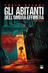 Gli abitanti dell'ombra effimera - Fabio Celoni - copertina