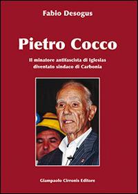 Pietro Cocco. Il miniatore antifascista di Iglesias diventato sindaco di Carbonia - Fabio Desogus - copertina