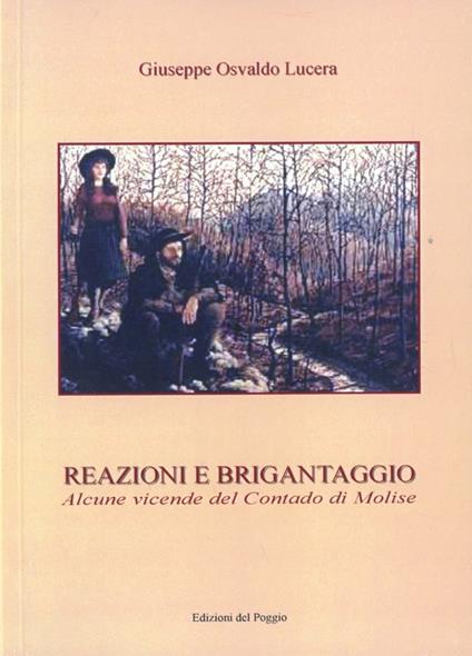 Reazioni e brigantaggio. Alcune vicende del contado di Molise - Giuseppe Osvaldo Lucera - copertina