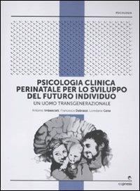 Psicologia clinica perinatale per lo sviluppo del futuro individuo. Un uomo transgenerazionale - Antonio Imbasciati,Loredana Cena,Francesca Dabrassi - copertina