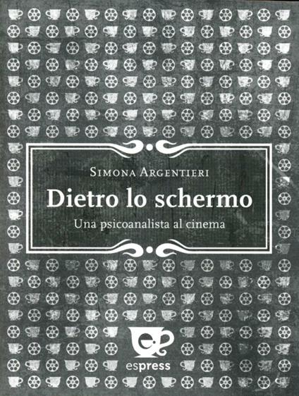 Dietro lo schermo. Una psicoanalista al cinema - Simona Argentieri - copertina