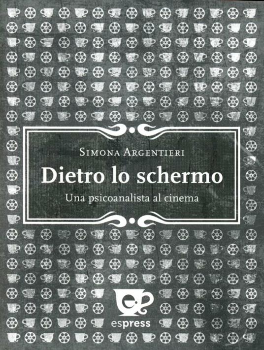 Dietro lo schermo. Una psicoanalista al cinema - Simona Argentieri - copertina