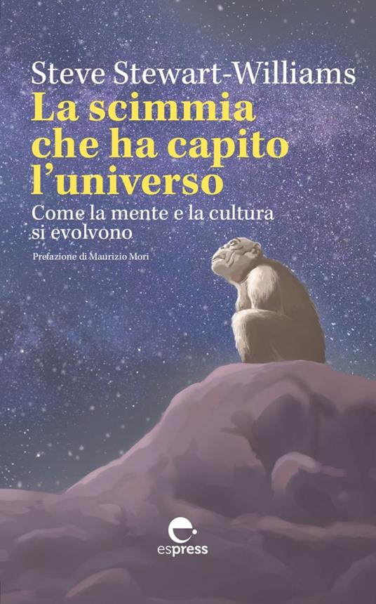 La scimmia che ha capito l'universo. Come la mente e la cultura si evolvono. Ediz. integrale - Steve Stewart-Williams - copertina