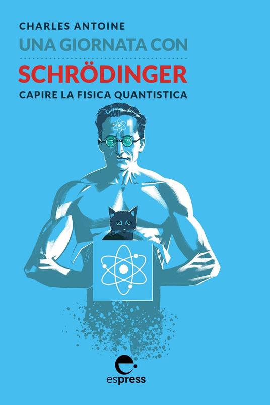 Una giornata con Schrödinger. Capire la fisica quantistica - Charles Antoine,Rachid Maraï,Raffaella Valiani - ebook