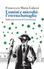 Uomini e microbi: l'eterna battaglia. Dalla preistoria al Coronavirus. Nuova ediz.