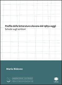Profilo della letteratura slovena dal 1989 a oggi. Schede sugli scrittori - Maria Bidovec - copertina