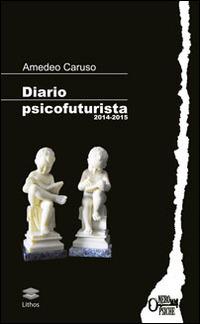 Diario psicofuturista 2014 2015 Amedeo Caruso Libro Lithos