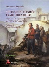 Chi in sette ti partìo tradì l'idea di Dio. Pagine sul Risorgimento nel 150º dell'unità d'Italia - Francesco Sanvitale - copertina