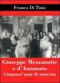 Giuseppe Mezzanotte e d'Annunzio. Cinquant'anni di amicizia - Franco Di Tizio - copertina